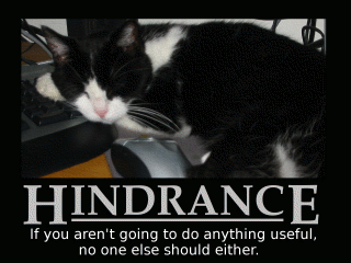 Hindrance: If you aren't going to do anything useful, no one else should either